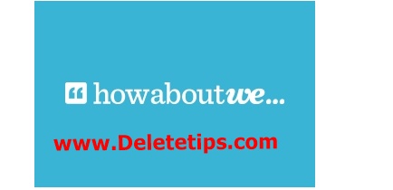 How to Delete HowAboutWe Account - Deactivate HowAboutWe Account.
